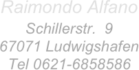 Raimondo Alfano
Schillerstr.  9 
67071 Ludwigshafen 
Tel 0621-6858586